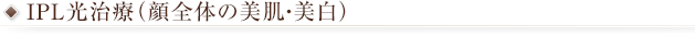IPL光治療（顔全体の美肌・美白）